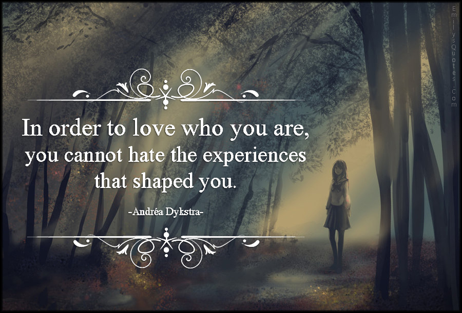 emilysquotes-com-amazing-great-inspirational-love-be-yourself-hate-experiences-shape-andrea-dykstra